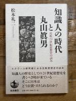 知識人の時代と丸山眞男: 比較二〇世紀思想史の試み 岩波書店 松本 礼二