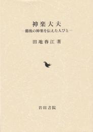 神楽大夫: 備後の神楽を伝えた人びと 田地 春江
