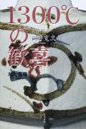 1300℃の歓喜: 美の行者河井寛次郎 丸山 茂樹