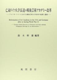 亡命ドイツ人学長達の戦後芸術アカデミー改革: アメリカ・ドイツにおける戦後芸術大学改革の起源と遺産 [単行本] 鈴木 幹雄
