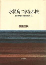 水俣病にまなぶ旅―水俣病の前に水俣病はなかった 原田 正純
