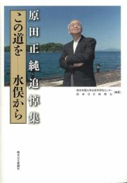 原田正純追悼集 この道を-水俣から [単行本] 熊本学園大学水俣学研究センター、 熊本日日新聞社