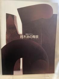 詩情のオブジェ　鈴木治の陶芸　１９９９年