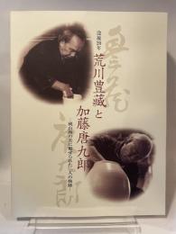 没後20年 荒川豊蔵と加藤唐九郎