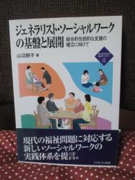 ジェネラリスト・ソーシャルワークの基盤と展開 : 総合的包括的な支援の確立に向けて