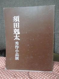 須田剋太： 秀作小品展