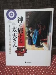 神と旅する太夫さん : 国指定重要無形民俗文化財「伊勢大神楽」