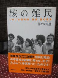 核の難民 : ビキニ水爆実験「除染」後の現実