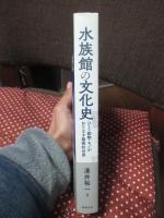 水族館の文化史 : ひと・動物・モノがおりなす魔術的世界