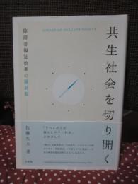 共生社会を切り開く ： 障碍者福祉改革の羅針盤