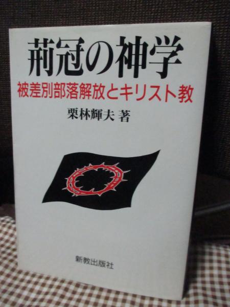 荊冠の神学 : 被差別部落解放とキリスト教 荊冠の神学 : 被差別部落解放とキリスト教(栗林輝夫 著) / 古本、中古