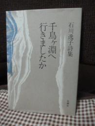 千鳥ケ淵へ行きましたか : 石川逸子詩集