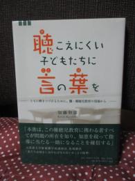 聴こえにくい子どもたちに言の葉を : ともに輝きつづけるために、聾・難聴児教育の現場から