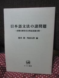 日本語文法の諸問題 : 高橋太郎先生古希記念論文集