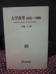 大学改革 1945~1999 : 新制大学一元化から「21世紀の大学像」へ
