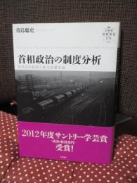 首相政治の制度分析 = The Japanese Premiership:An Institutional Analysis of the Power Relations : 現代日本政治の権力基盤形成