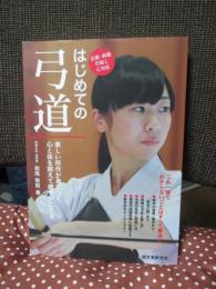 はじめての弓道: 美しい所作が身につく。心と体を鍛えて健やかにする。
