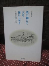 暁の網にて天を掬ひし者よ : 小熊秀雄の詩の世界
