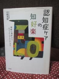 認知症ケアの知好楽 : 神経心理学からスピリチュアルケアまで