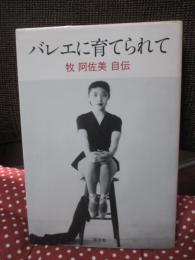 バレエに育てられて : 牧阿佐美自伝