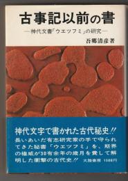古事記以前の書　-神代文書「ウエツフミ」の研究-