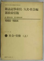 雑誌記事索引／人文・社会編　累積索引版　社会・労働（上）　自昭和５５年　至昭和５９年