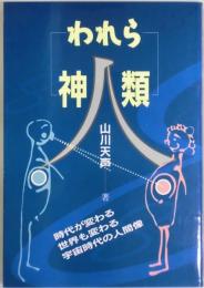 われら神人類　　時代が変わる世界も変わる宇宙時代の人間像