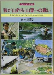 我が山釣りと山菜への誘い　深山の渓に繰り広げる山釣り師の山菜讃歌