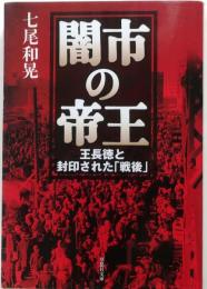 闇市の帝王　 王長徳と封印された「戦後」