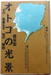 オトコの光景【その粗暴なる知の解剖】