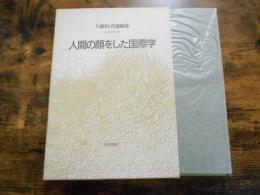 人間の顔をした国際学 : 久保田洋遺稿集