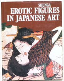 SHUNGA/EROTIC FIGURES IN JAPANESE ART