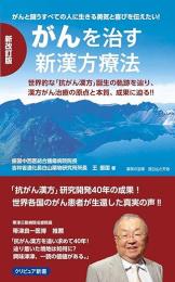 がんを治す新漢方療法 : 世界的な「抗がん漢方」を拓いた中国国家的医師の不屈の信念!! : がんと闘うすべての人に、生きる勇気と希望を伝えたい!