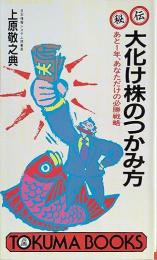 秘伝大化け株のつかみ方 : あと1年、あなただけの必勝戦略