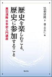 歴史を楽しむこと、歴史に参加すること : 黒羽清隆日本史入門講座