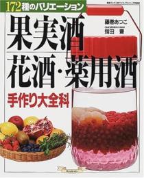果実酒・花酒・薬用酒手作り大全科 : 172種のバリエーション