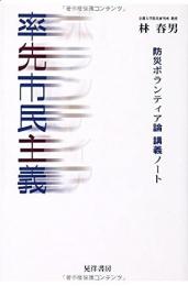 率先市民主義 : 防災ボランティア論講義ノート