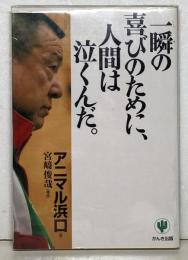 一瞬の喜びのために、人間は泣くんだ。