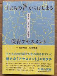 子どもの声からはじまる　保育アセスメント：大人の「ものさし」を疑う