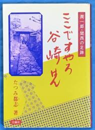 ここですやろ谷崎はん : 潤一郎・関西の足跡