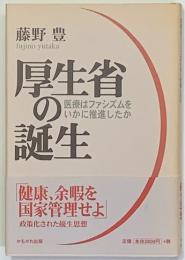 厚生省の誕生 : 医療はファシズムをいかに推進したか