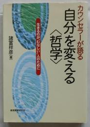 カウンセラーが語る自分を変える哲学　 生きるのがむなしい人のために