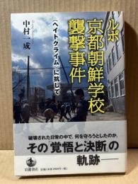ルポ 京都朝鮮学校襲撃事件 〈ヘイトクライム〉に抗して