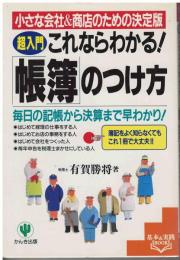 <超入門>これならわかる!「帳簿」のつけ方 : 小さな会社&商店のための決定版 : 毎日の記帳から決算まで早わかり!