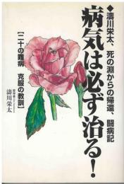 病気は必ず治る! : 濤川栄太、死の淵からの帰還、闘病記 : 二十の難病克服の教訓