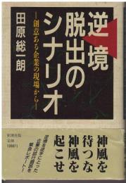 逆境脱出のシナリオ : 創意ある企業の現場から