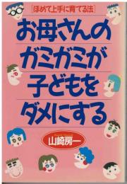 お母さんのガミガミが子どもをダメにする : ほめて上手に育てる法