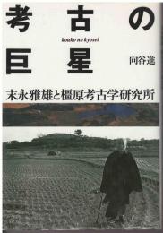 考古の巨星 : 末永雅雄と橿原考古学研究所