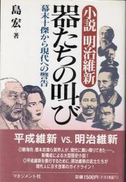 器たちの叫び : 小説明治維新 幕末十傑から現代への警告