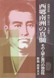 西郷南洲の真髄　その人望と言行の独自性 南洲没後・西南の役百二十周年